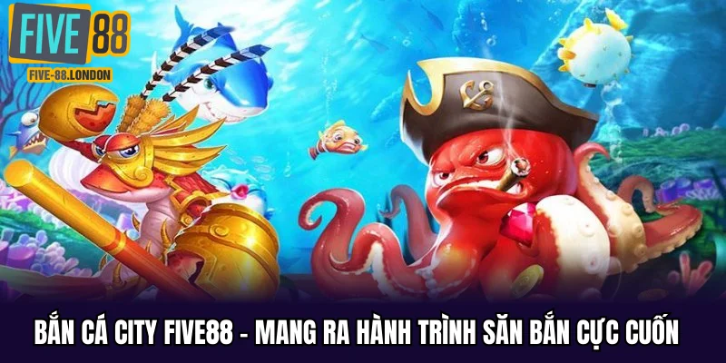 Bắn cá city Five88
