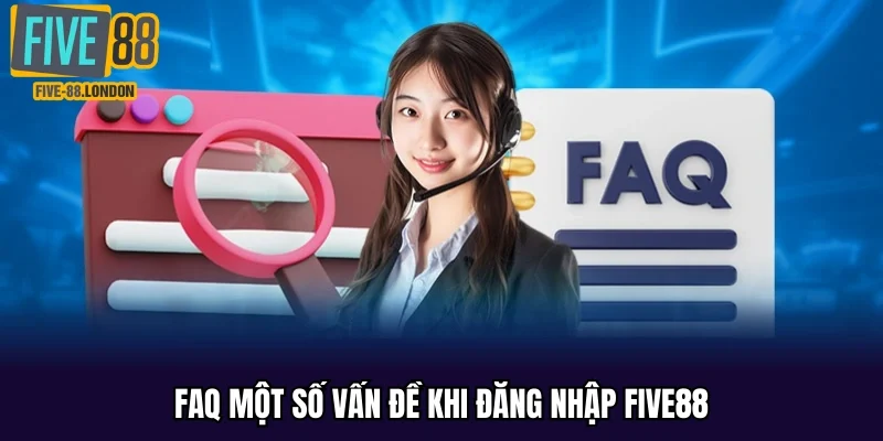 FAQ một số vấn đề khi đăng nhập Five88