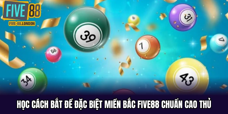 Học cách bắt đề đặc biệt miền Bắc Five88 chuẩn cao thủ