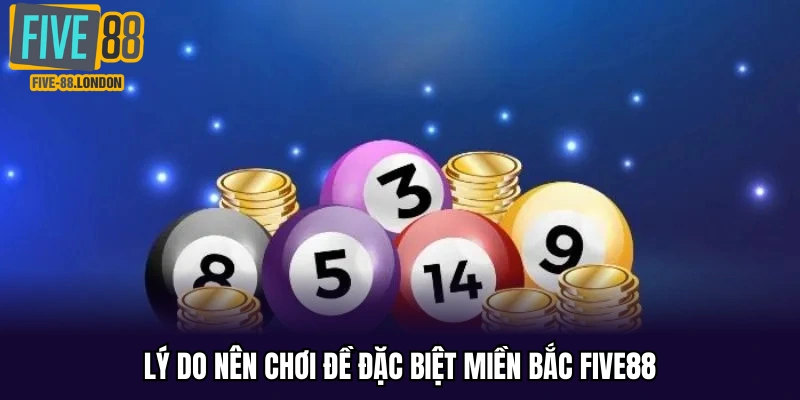 Lý do nên chơi đề đặc biệt miền Bắc Five88