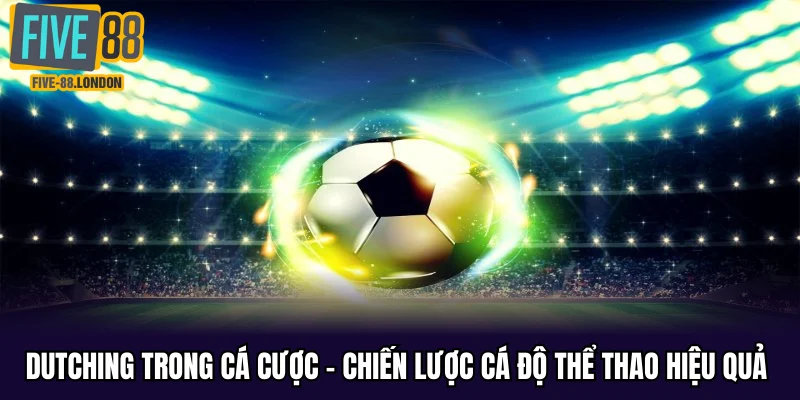 Dutching trong cá cược tại Five88