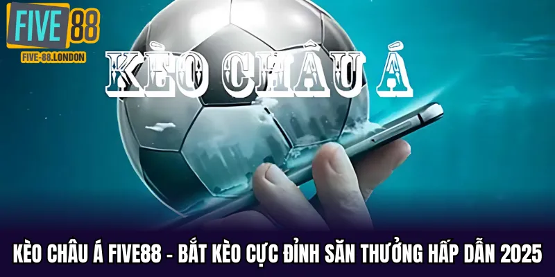 Kèo Châu Á Five88